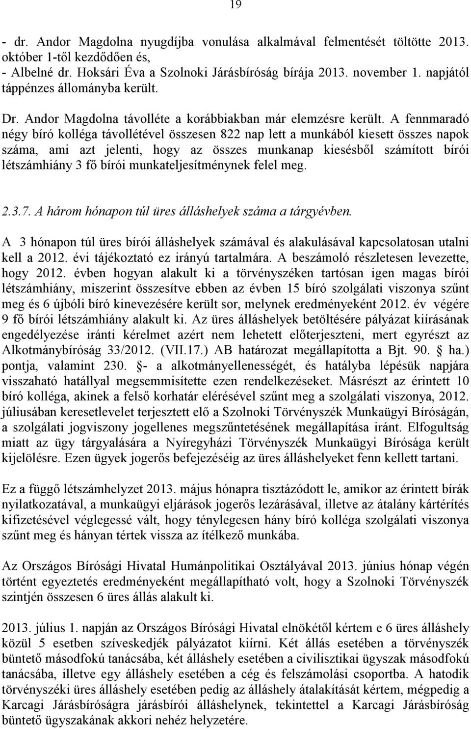 A fennmaradó négy bíró kolléga távollétével összesen 822 nap lett a munkából kiesett összes napok, ami azt jelenti, hogy az összes munkanap kiesésből számított bírói létszámhiány 3 fő bírói