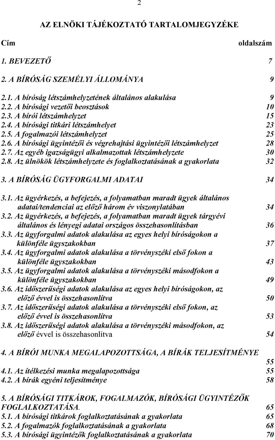 Az egyéb igazságügyi alkalmazottak létszámhelyzete 30 2.8. Az ülnökök létszámhelyzete és foglalkoztatásának a gyakorlata 32 3. A BÍRÓSÁG ÜGYFORGALMI ADATAI 34 3.1.