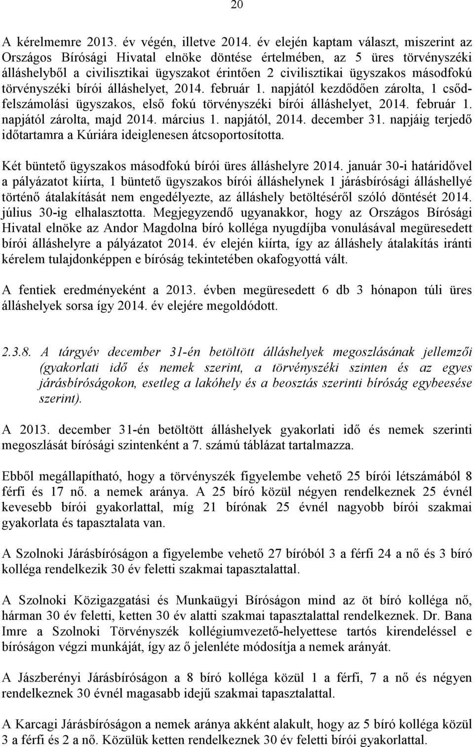 törvényszéki bírói álláshelyet, 2014. február 1. napjától kezdődően zárolta, 1 csődfelszámolási ügyszakos, első fokú törvényszéki bírói álláshelyet, 2014. február 1. napjától zárolta, majd 2014.