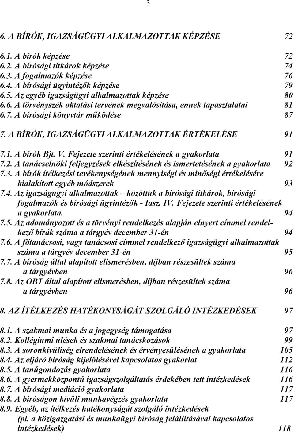 A BÍRÓK, IGAZSÁGÜGYI ALKALMAZOTTAK ÉRTÉKELÉSE 91 7.1. A bírók Bjt. V. Fejezete szerinti értékelésének a gyakorlata 91 7.2.