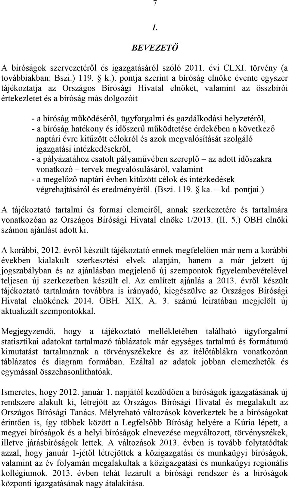 pontja szerint a bíróság elnöke évente egyszer tájékoztatja az Országos Bírósági Hivatal elnökét, valamint az összbírói értekezletet és a bíróság más dolgozóit - a bíróság működéséről, ügyforgalmi és