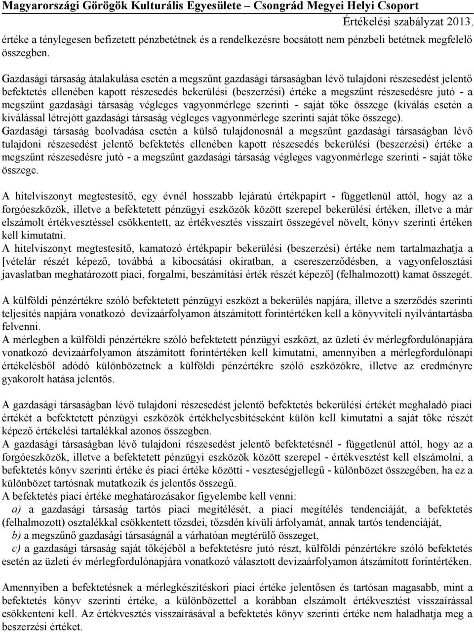 jutó - a megszűnt gazdasági társaság végleges vagyonmérlege szerinti - saját tőke összege (kiválás esetén a kiválással létrejött gazdasági társaság végleges vagyonmérlege szerinti saját tőke összege).