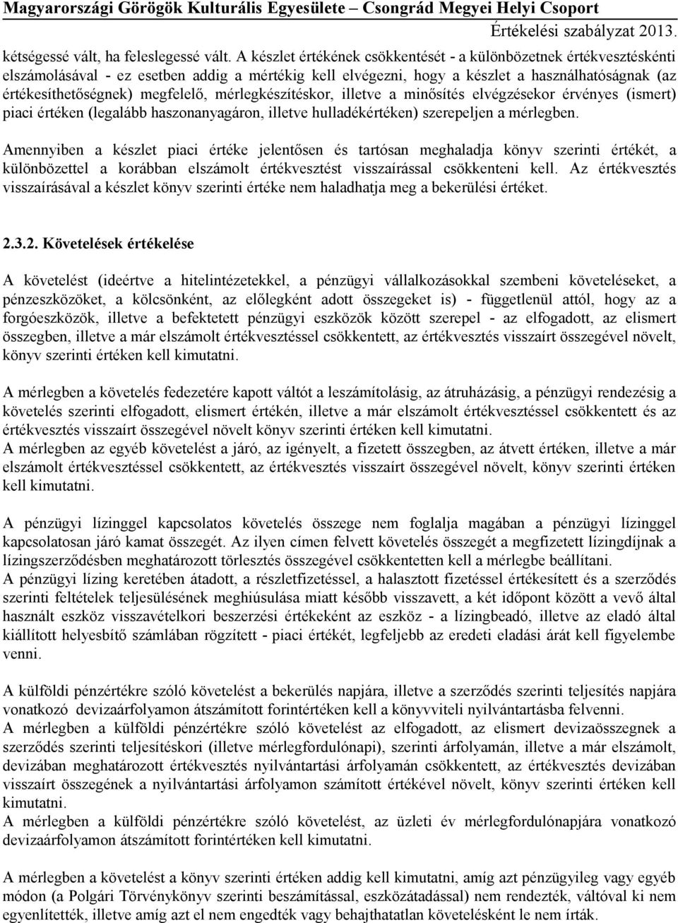 megfelelő, mérlegkészítéskor, illetve a minősítés elvégzésekor érvényes (ismert) piaci értéken (legalább haszonanyagáron, illetve hulladékértéken) szerepeljen a mérlegben.