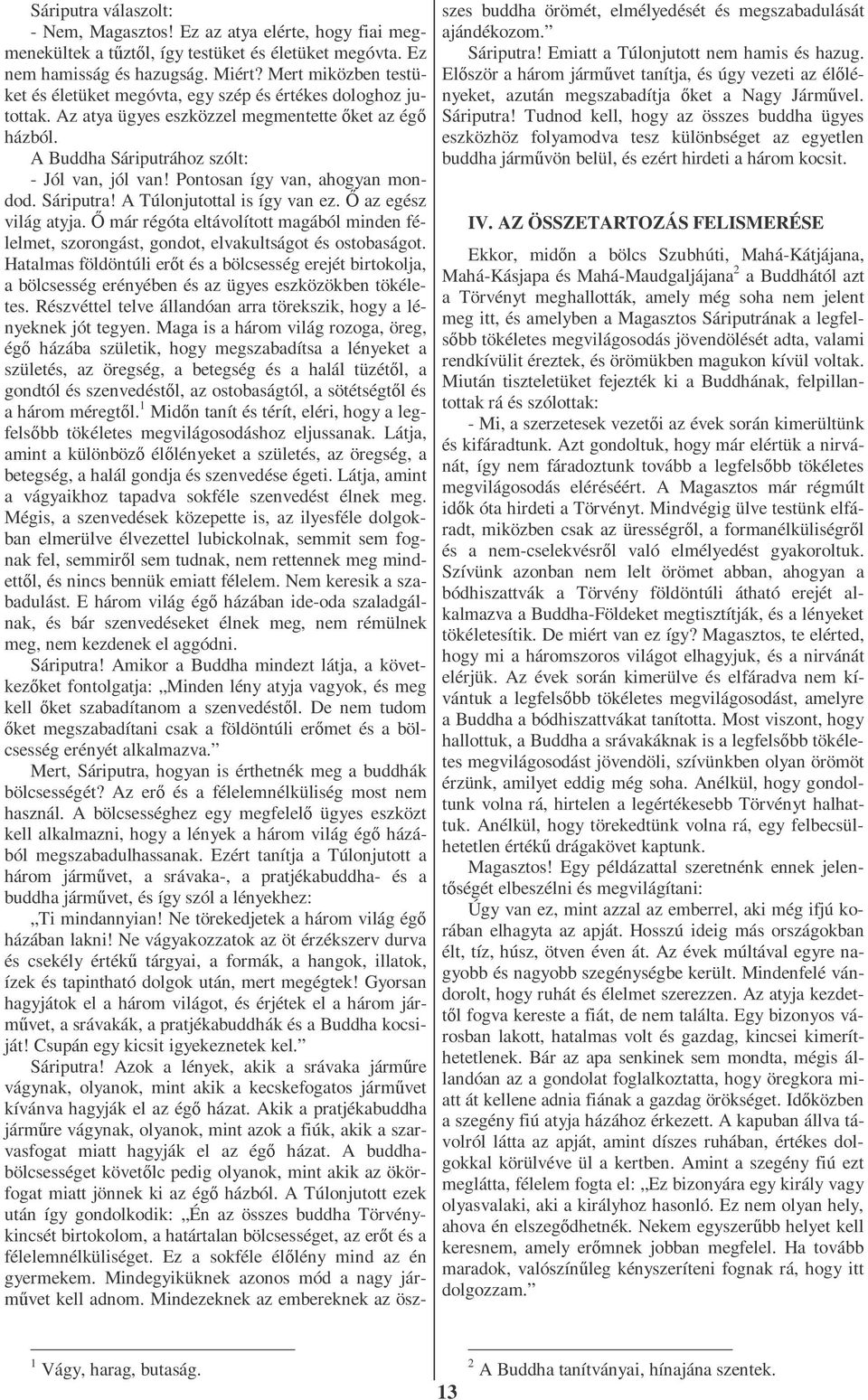 Pontosan így van, ahogyan mondod. Sáriputra! A Túlonjutottal is így van ez. İ az egész világ atyja. İ már régóta eltávolított magából minden félelmet, szorongást, gondot, elvakultságot és ostobaságot.