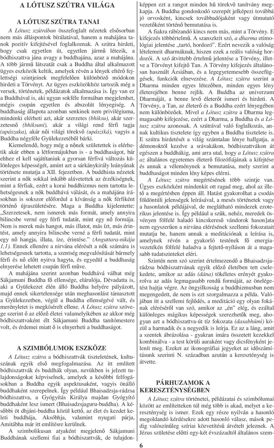 A több jármő látszatát csak a Buddha által alkalmazott ügyes eszközök keltik, amelyek révén a lények eltérı fejlettségi szintjeinek megfelelıen különbözı módokon hirdeti a Törvényt.