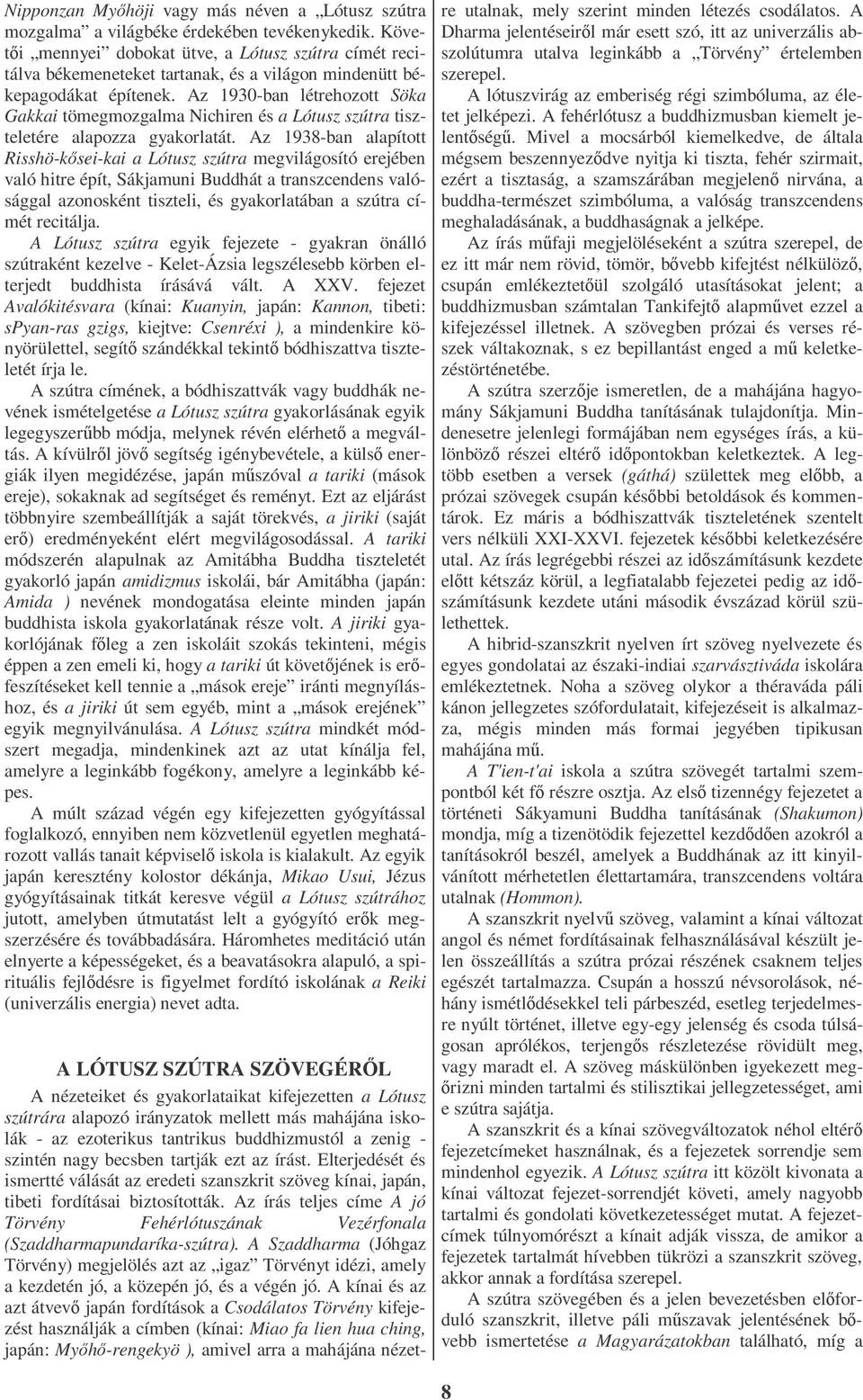 Az 1930-ban létrehozott Söka Gakkai tömegmozgalma Nichiren és a Lótusz szútra tiszteletére alapozza gyakorlatát.