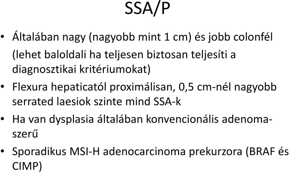 proximálisan, 0,5 cm-nél nagyobb serrated laesiok szinte mind SSA-k Ha van dysplasia