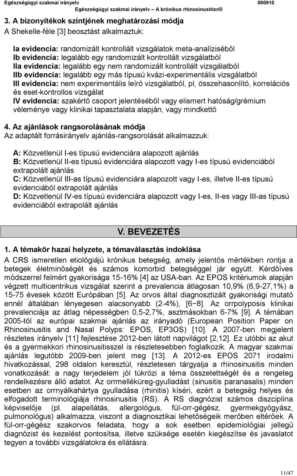 experimentális leíró vizsgálatból, pl, összehasonlító, korrelációs és eset-kontrollos vizsgálat IV evidencia: szakértő csoport jelentéséből vagy elismert hatóság/grémium véleménye vagy klinikai