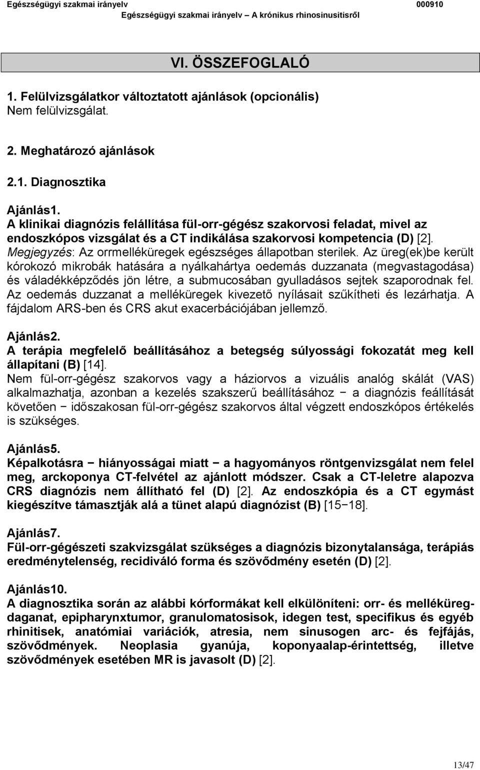 Megjegyzés: Az orrmelléküregek egészséges állapotban sterilek.