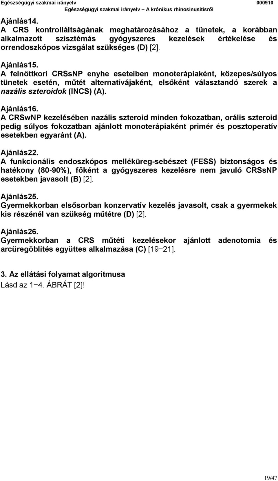 A CRSwNP kezelésében nazális szteroid minden fokozatban, orális szteroid pedig súlyos fokozatban ajánlott monoterápiaként primér és posztoperatív esetekben egyaránt (A). Ajánlás22.