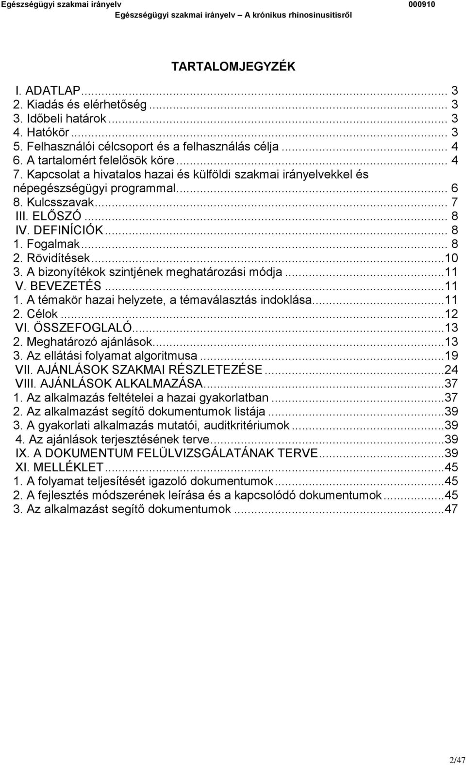 A bizonyítékok szintjének meghatározási módja...11 V. BEVEZETÉS...11 1. A témakör hazai helyzete, a témaválasztás indoklása...11 2. Célok...12 VI. ÖSSZEFOGLALÓ...13 2. Meghatározó ajánlások...13 3.