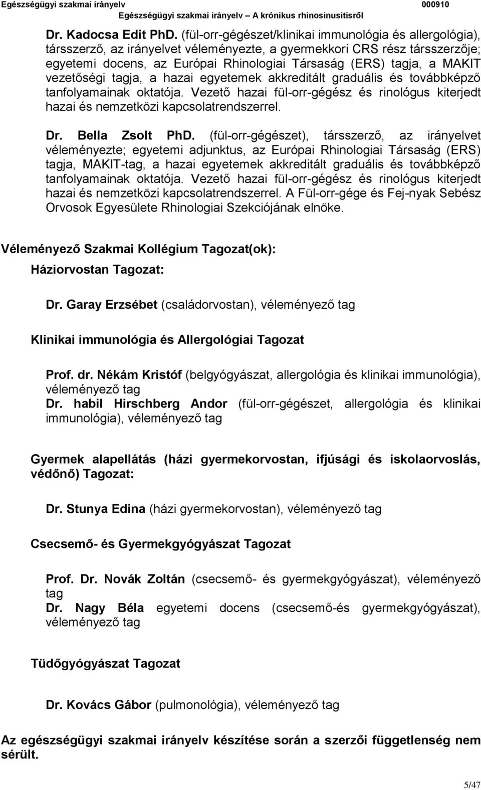 MAKIT vezetőségi tagja, a hazai egyetemek akkreditált graduális és továbbképző tanfolyamainak oktatója. Vezető hazai fül-orr-gégész és rinológus kiterjedt hazai és nemzetközi kapcsolatrendszerrel. Dr.