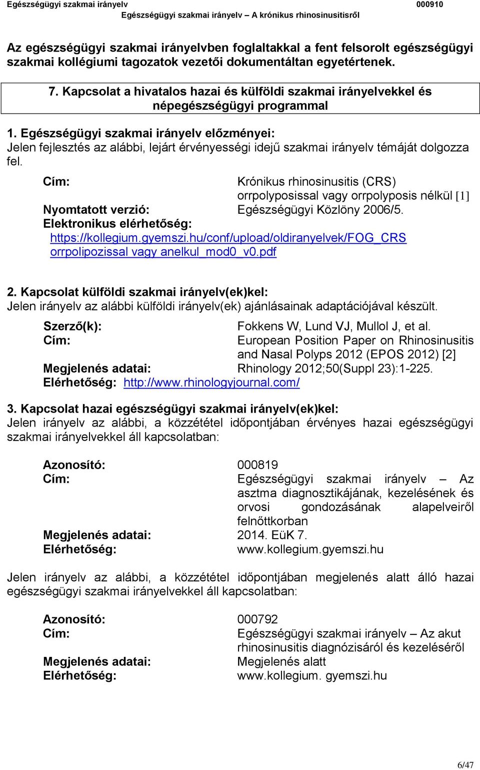 Egészségügyi szakmai irányelv előzményei: Jelen fejlesztés az alábbi, lejárt érvényességi idejű szakmai irányelv témáját dolgozza fel.