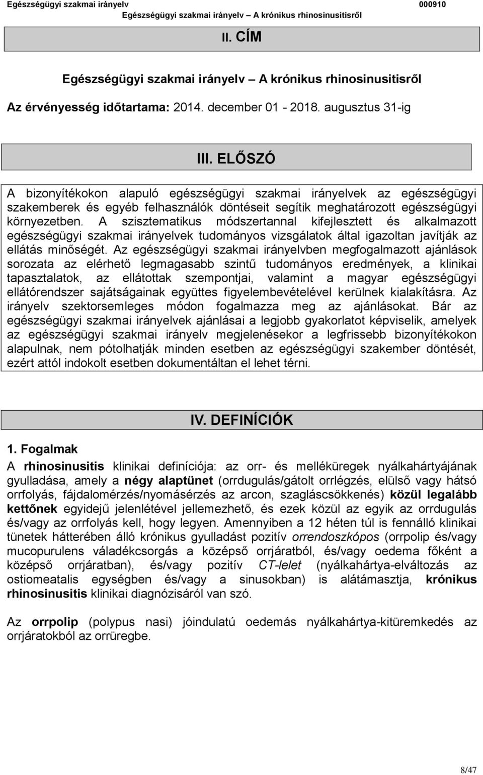 A szisztematikus módszertannal kifejlesztett és alkalmazott egészségügyi szakmai irányelvek tudományos vizsgálatok által igazoltan javítják az ellátás minőségét.