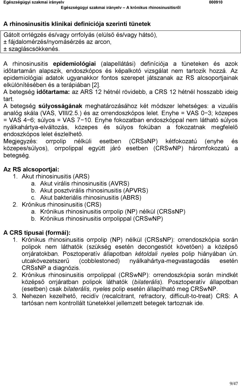 Az epidemiológiai adatok ugyanakkor fontos szerepet játszanak az RS alcsoportjainak elkülönítésében és a terápiában [2].