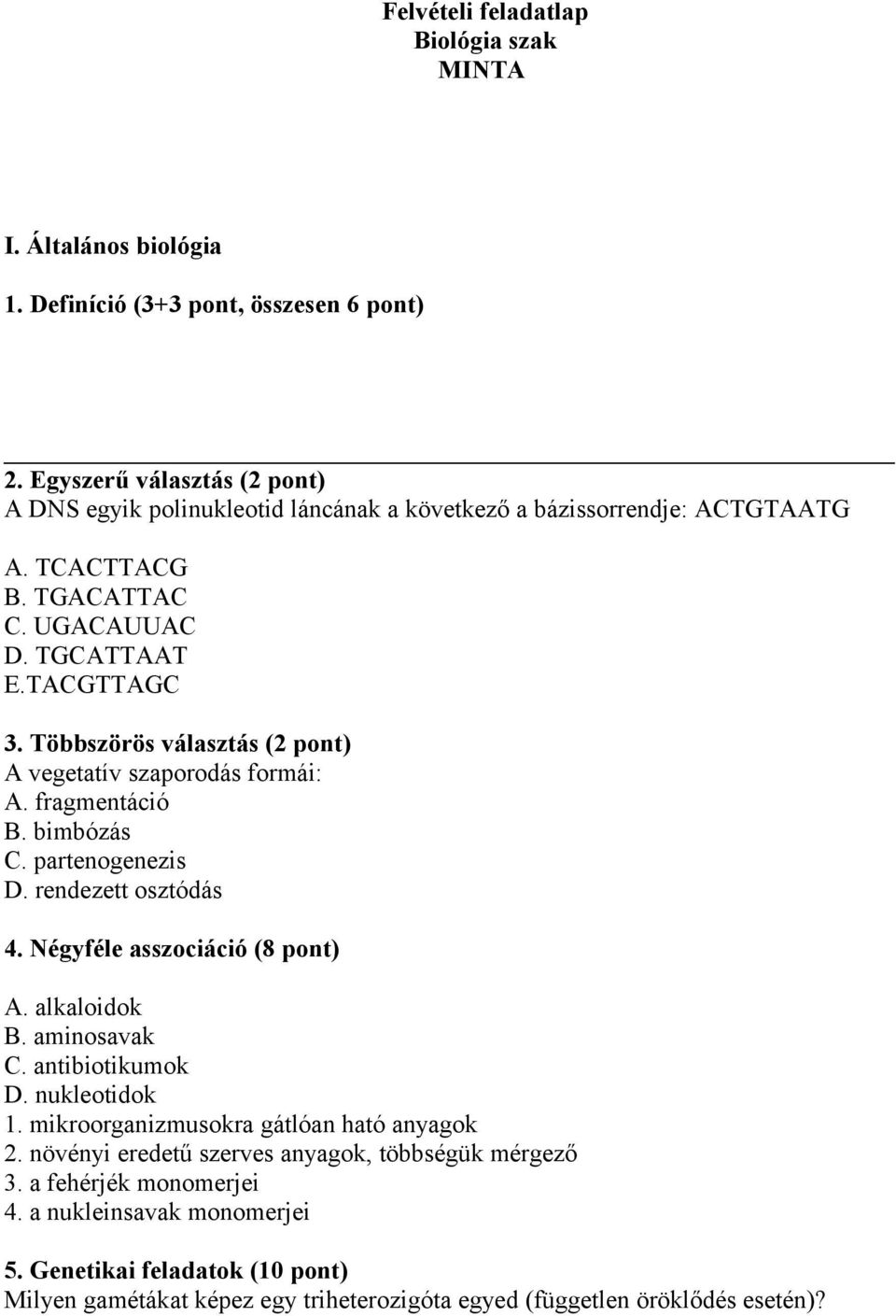Többszörös választás (2 pont) A vegetatív szaporodás formái: A. fragmentáció B. bimbózás C. partenogenezis D. rendezett osztódás 4. Négyféle asszociáció (8 pont) A. alkaloidok B.