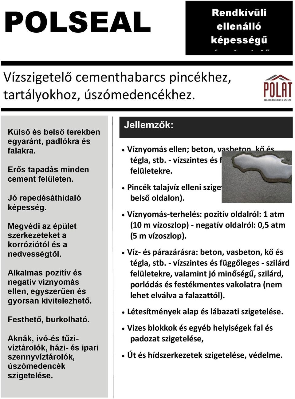 Alkalmas pozitív és negatív víznyomás ellen, egyszerűen és gyorsan kivitelezhető. Festhető, burkolható. Aknák, ivó-és tűzivíztárolók, házi- és ipari szennyvíztárolók, úszómedencék szigetelése.