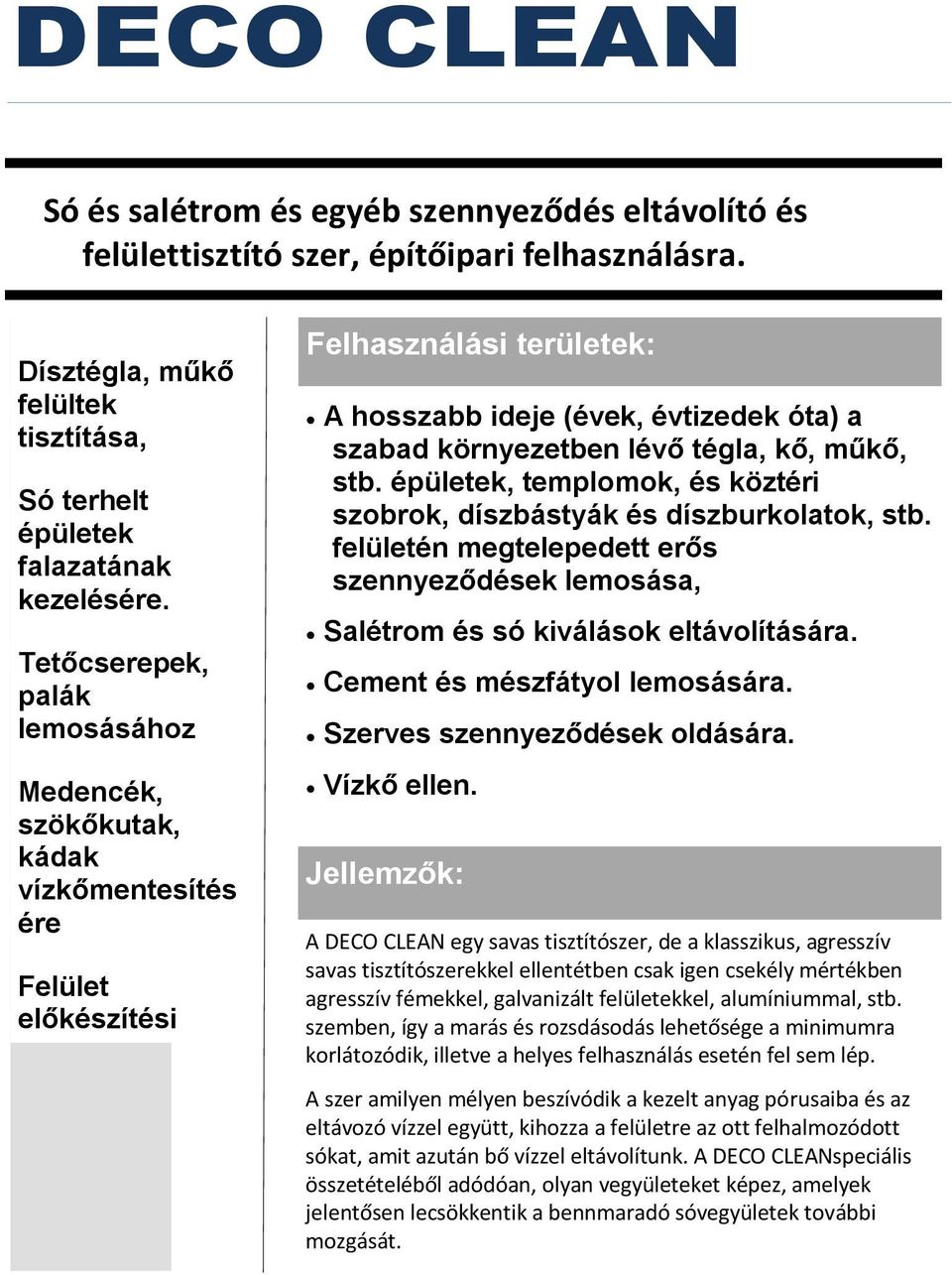 lévő tégla, kő, műkő, stb. épületek, templomok, és köztéri szobrok, díszbástyák és díszburkolatok, stb. felületén megtelepedett erős szennyeződések lemosása, Salétrom és só kiválások eltávolítására.