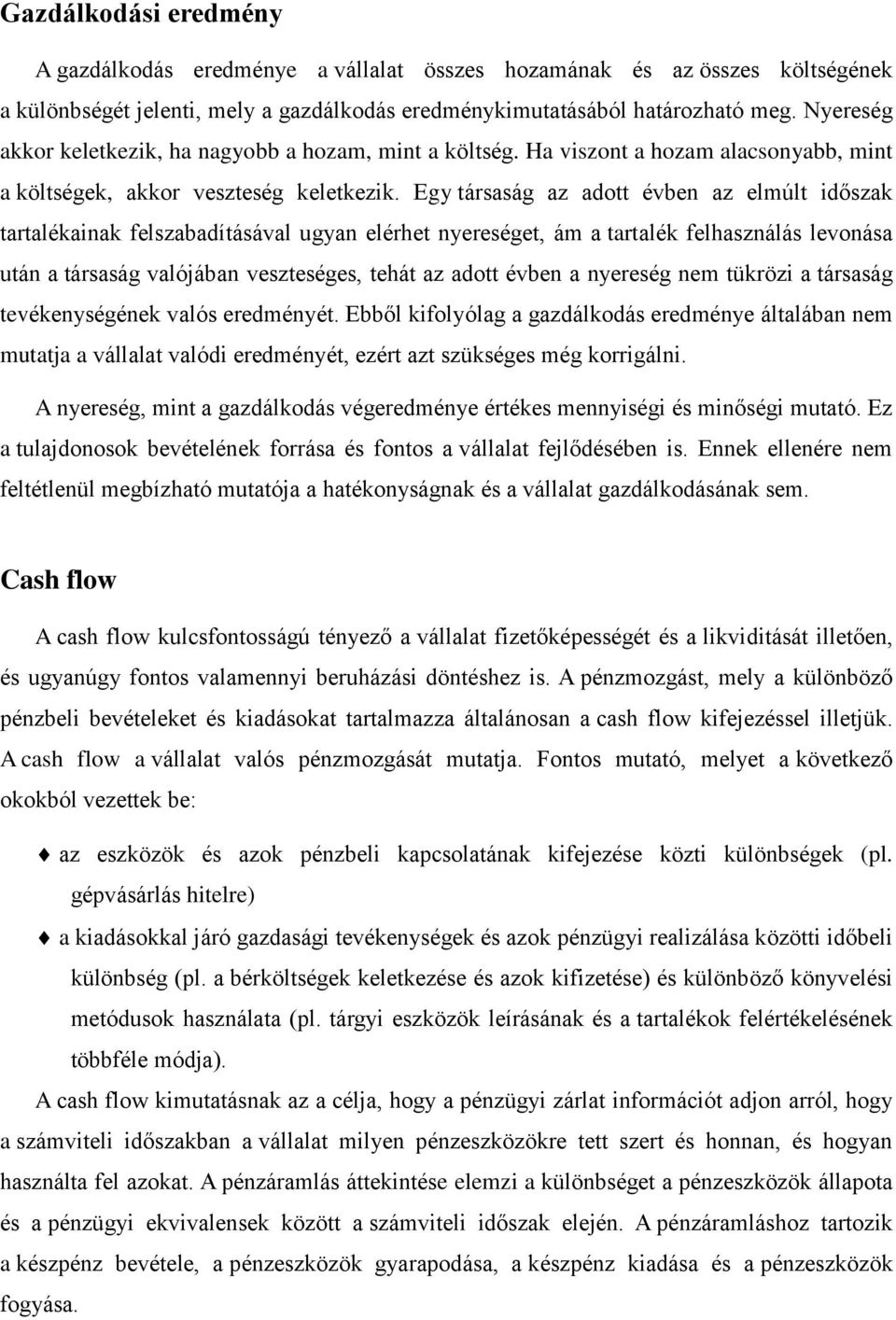 Egy társaság az adott évben az elmúlt időszak tartalékainak felszabadításával ugyan elérhet nyereséget, ám a tartalék felhasználás levonása után a társaság valójában veszteséges, tehát az adott évben