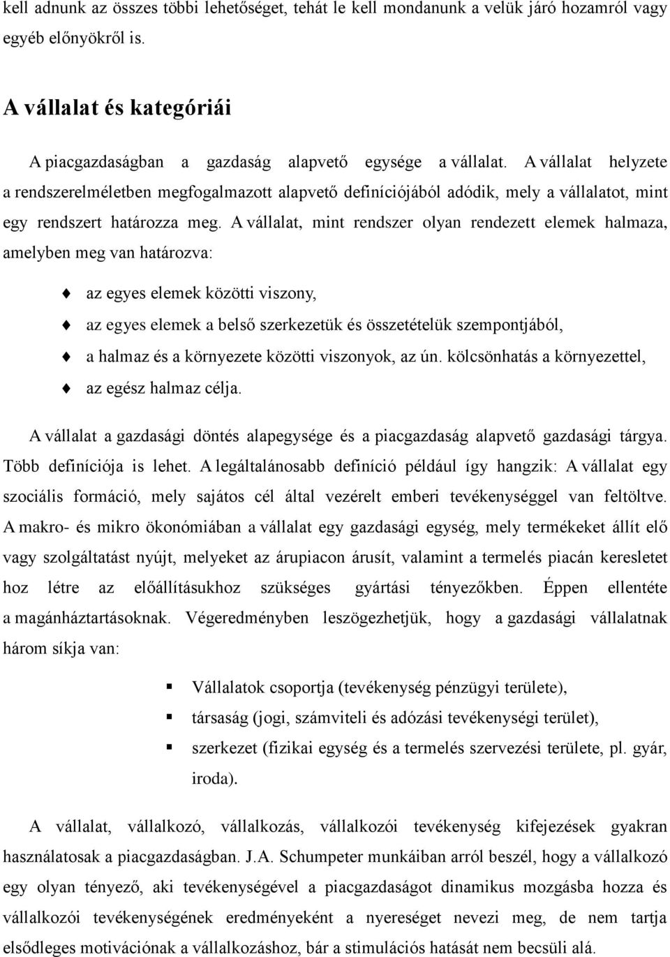 A vállalat, mint rendszer olyan rendezett elemek halmaza, amelyben meg van határozva: az egyes elemek közötti viszony, az egyes elemek a belső szerkezetük és összetételük szempontjából, a halmaz és a