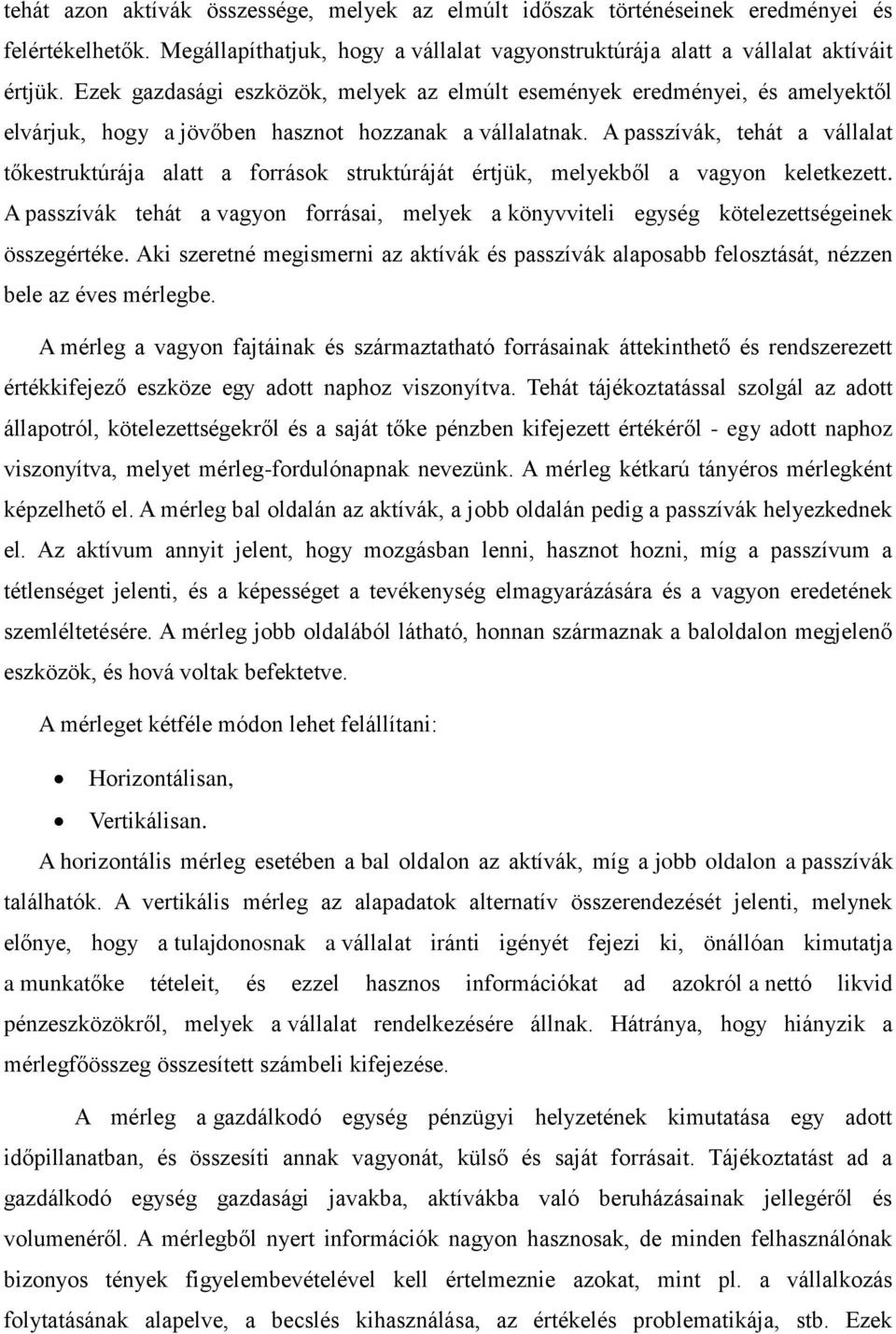 A passzívák, tehát a vállalat tőkestruktúrája alatt a források struktúráját értjük, melyekből a vagyon keletkezett.