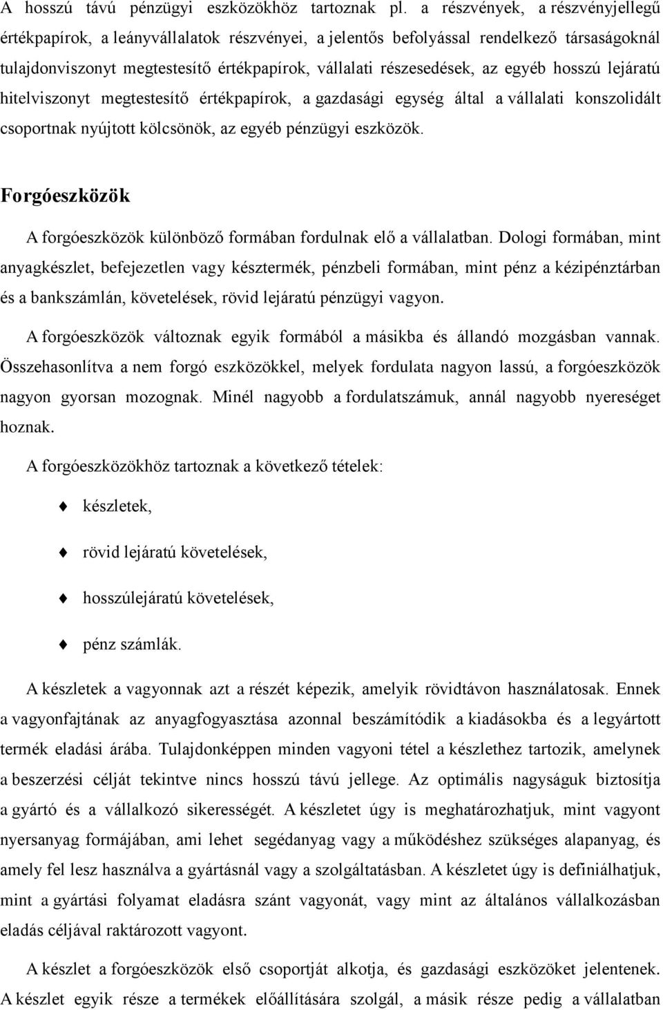 egyéb hosszú lejáratú hitelviszonyt megtestesítő értékpapírok, a gazdasági egység által a vállalati konszolidált csoportnak nyújtott kölcsönök, az egyéb pénzügyi eszközök.