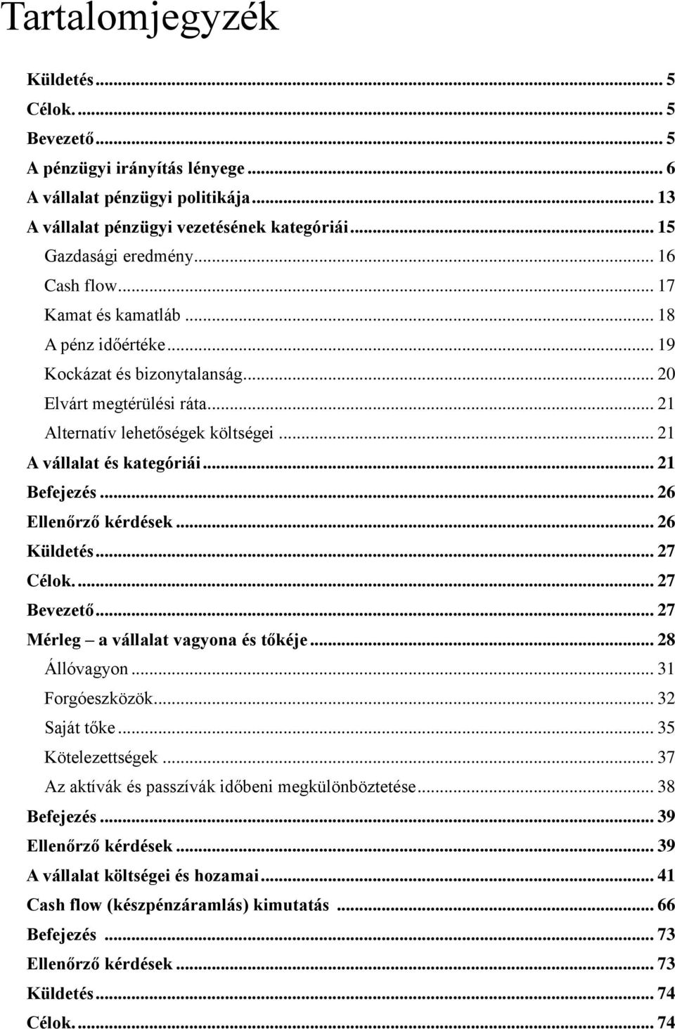 .. 21 Befejezés... 26 Ellenőrző kérdések... 26 Küldetés... 27 Célok.... 27 Bevezető... 27 Mérleg a vállalat vagyona és tőkéje... 28 Állóvagyon... 31 Forgóeszközök... 32 Saját tőke... 35 Kötelezettségek.