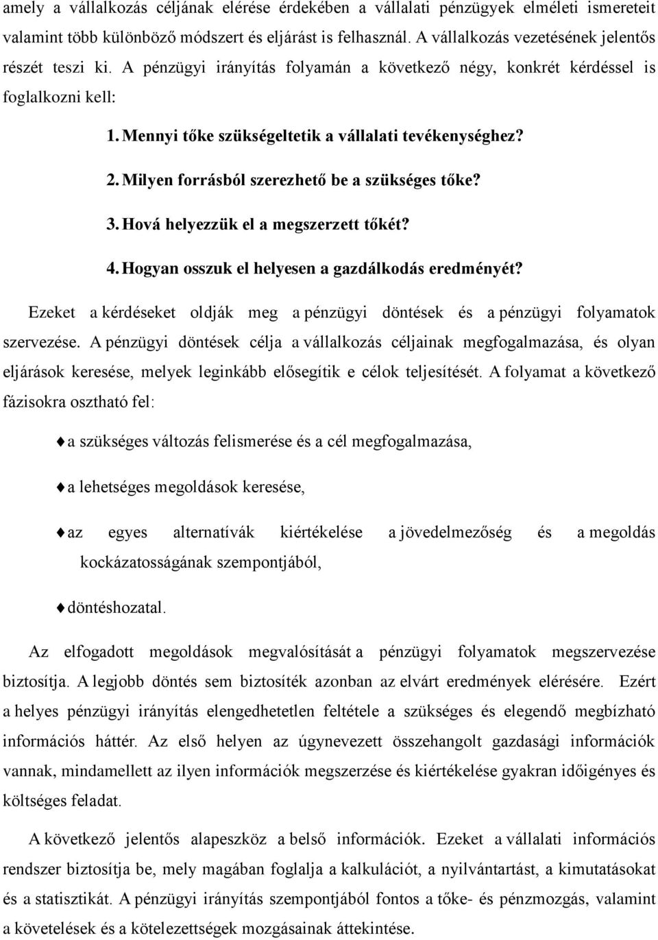 Hová helyezzük el a megszerzett tőkét? 4. Hogyan osszuk el helyesen a gazdálkodás eredményét? Ezeket a kérdéseket oldják meg a pénzügyi döntések és a pénzügyi folyamatok szervezése.