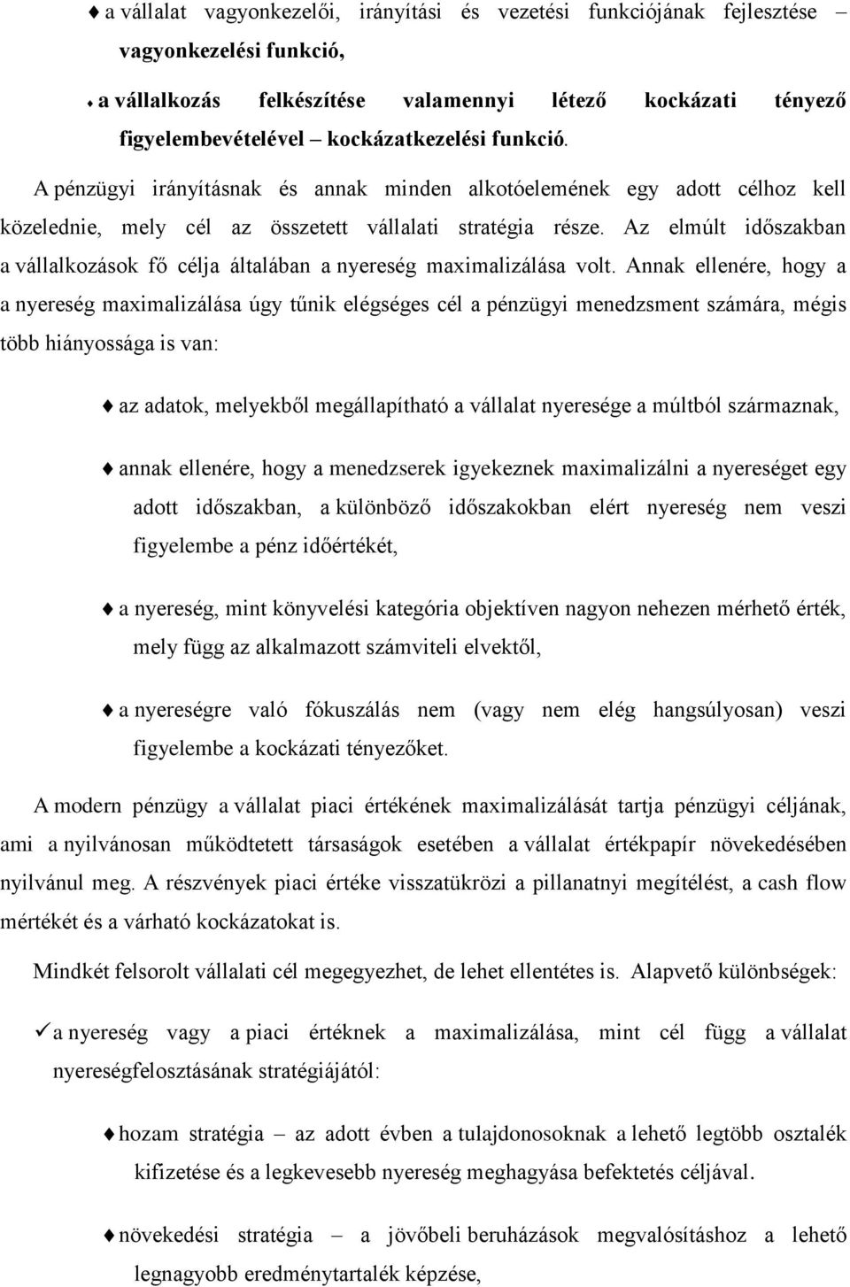 Az elmúlt időszakban a vállalkozások fő célja általában a nyereség maximalizálása volt.