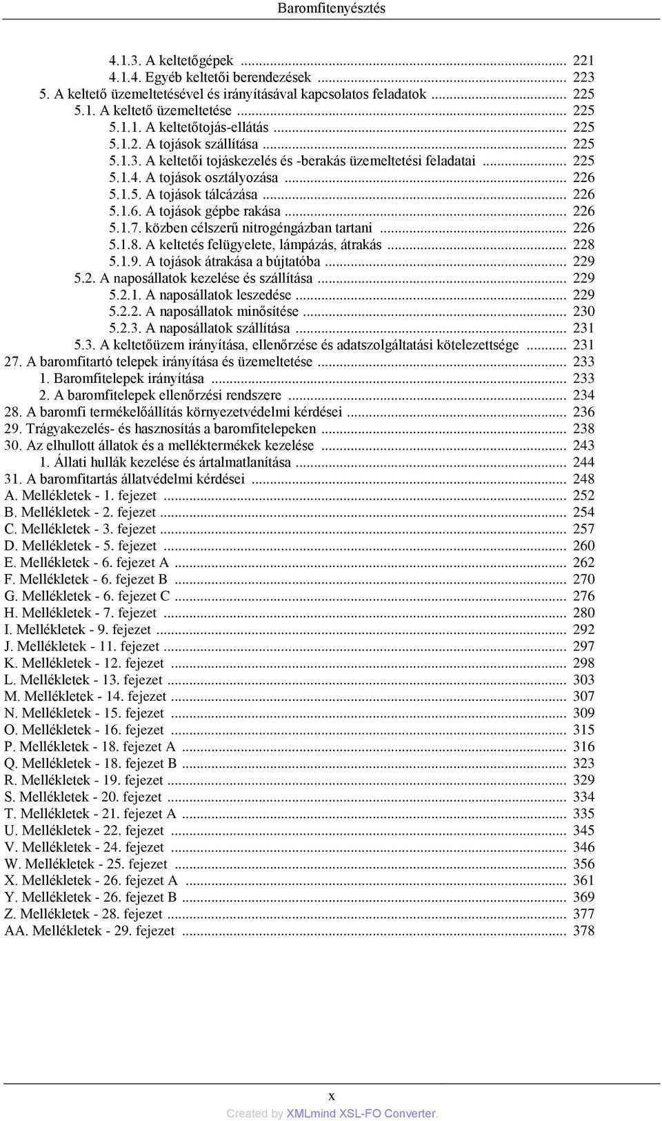 .. 226 5.1.7. közben célszerű nitrogéngázban tartani... 226 5.1.8. A keltetés felügyelete, lámpázás, átrakás... 228 5.1.9. A tojások átrakása a bújtatóba... 229 5.2. A naposállatok kezelése és szállítása.