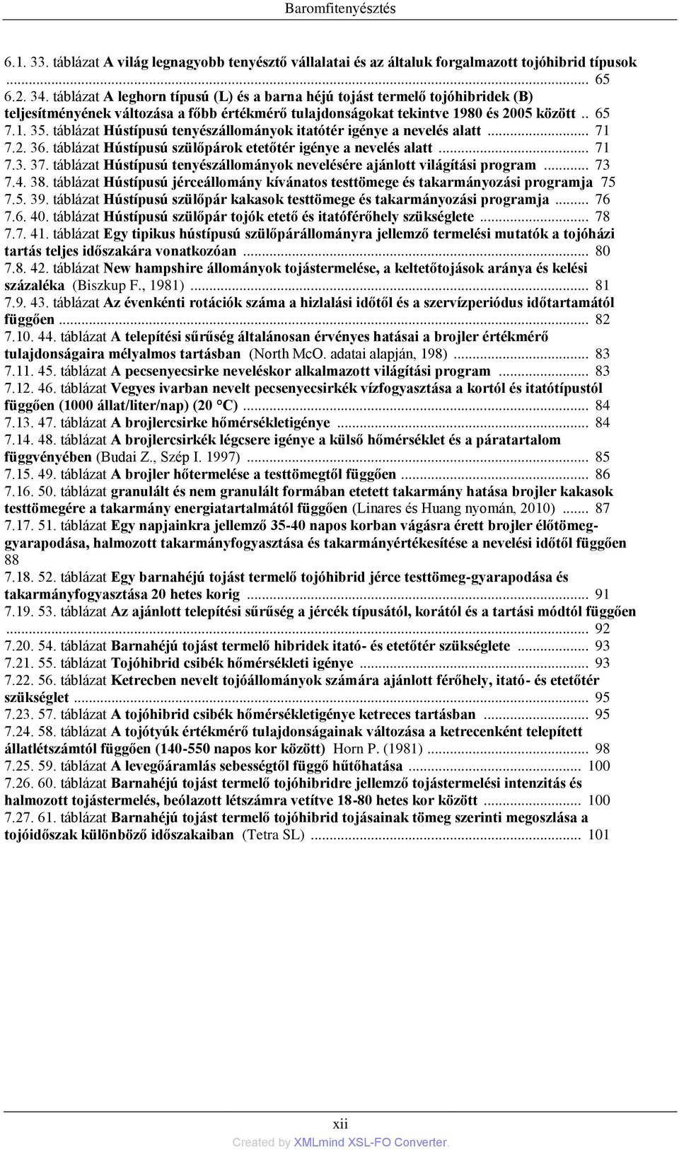 táblázat Hústípusú tenyészállományok itatótér igénye a nevelés alatt... 71 7.2. 36. táblázat Hústípusú szülőpárok etetőtér igénye a nevelés alatt... 71 7.3. 37.