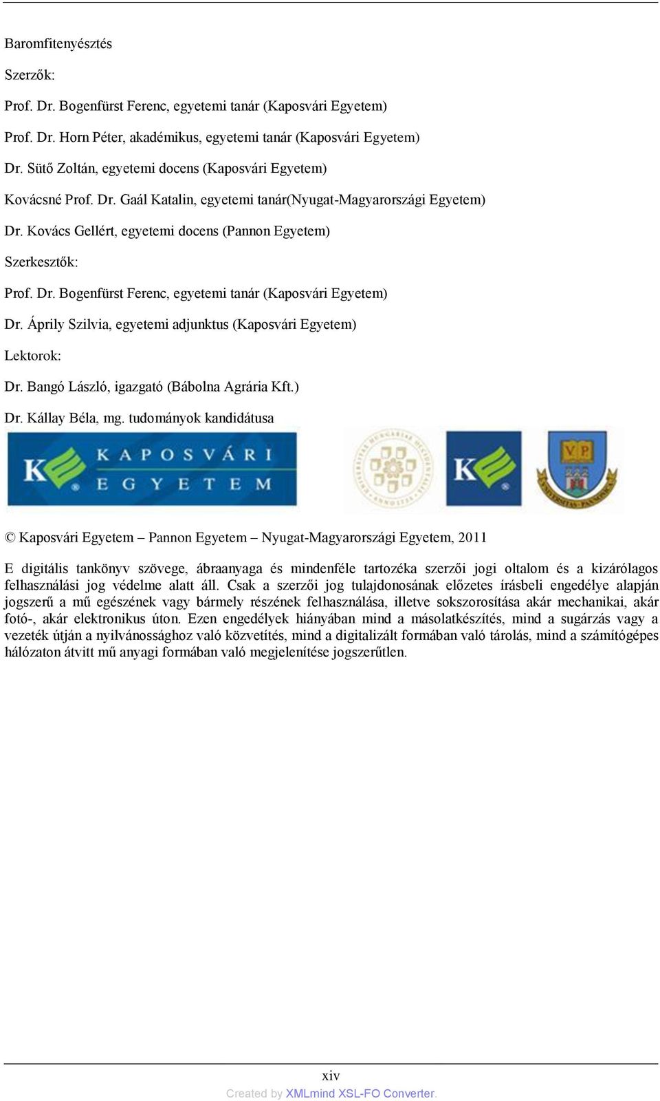 Dr. Bogenfürst Ferenc, egyetemi tanár (Kaposvári Egyetem) Dr. Áprily Szilvia, egyetemi adjunktus (Kaposvári Egyetem) Lektorok: Dr. Bangó László, igazgató (Bábolna Agrária Kft.) Dr. Kállay Béla, mg.