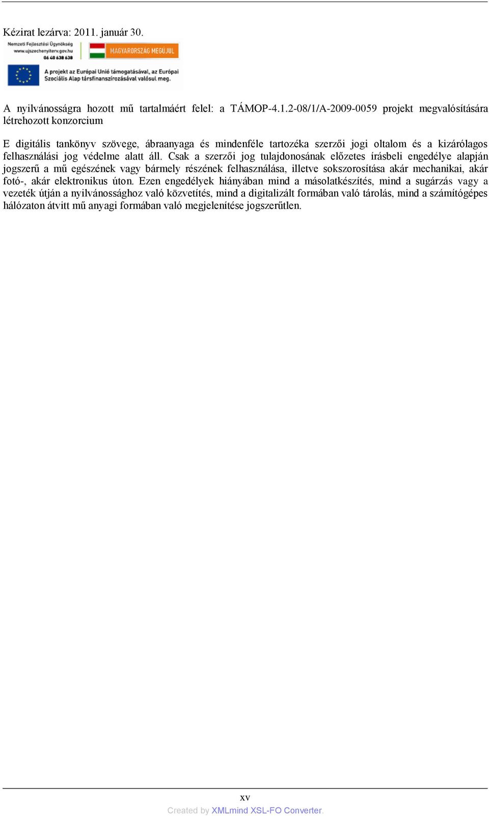 2-08/1/A-2009-0059 projekt megvalósítására létrehozott konzorcium E digitális tankönyv szövege, ábraanyaga és mindenféle tartozéka szerzői jogi oltalom és a kizárólagos felhasználási jog