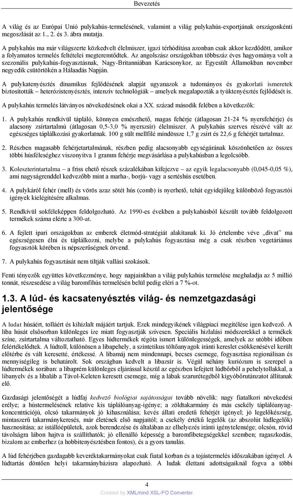 Az angolszász országokban többszáz éves hagyománya volt a szezonális pulykahús-fogyasztásnak, Nagy-Britanniában Karácsonykor, az Egyesült Államokban november negyedik csütörtökén a Hálaadás Napján.