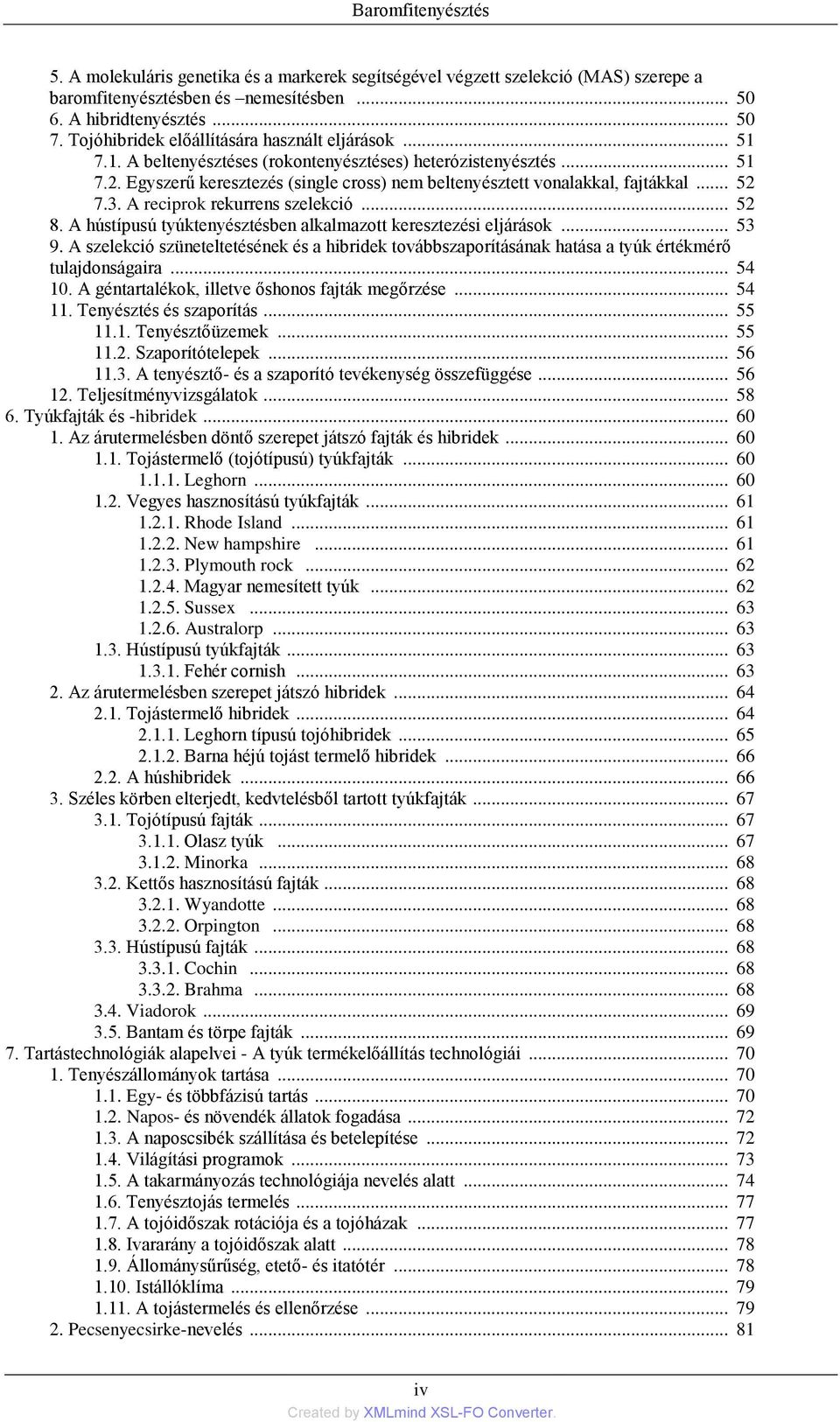 Egyszerű keresztezés (single cross) nem beltenyésztett vonalakkal, fajtákkal... 52 7.3. A reciprok rekurrens szelekció... 52 8. A hústípusú tyúktenyésztésben alkalmazott keresztezési eljárások... 53 9.