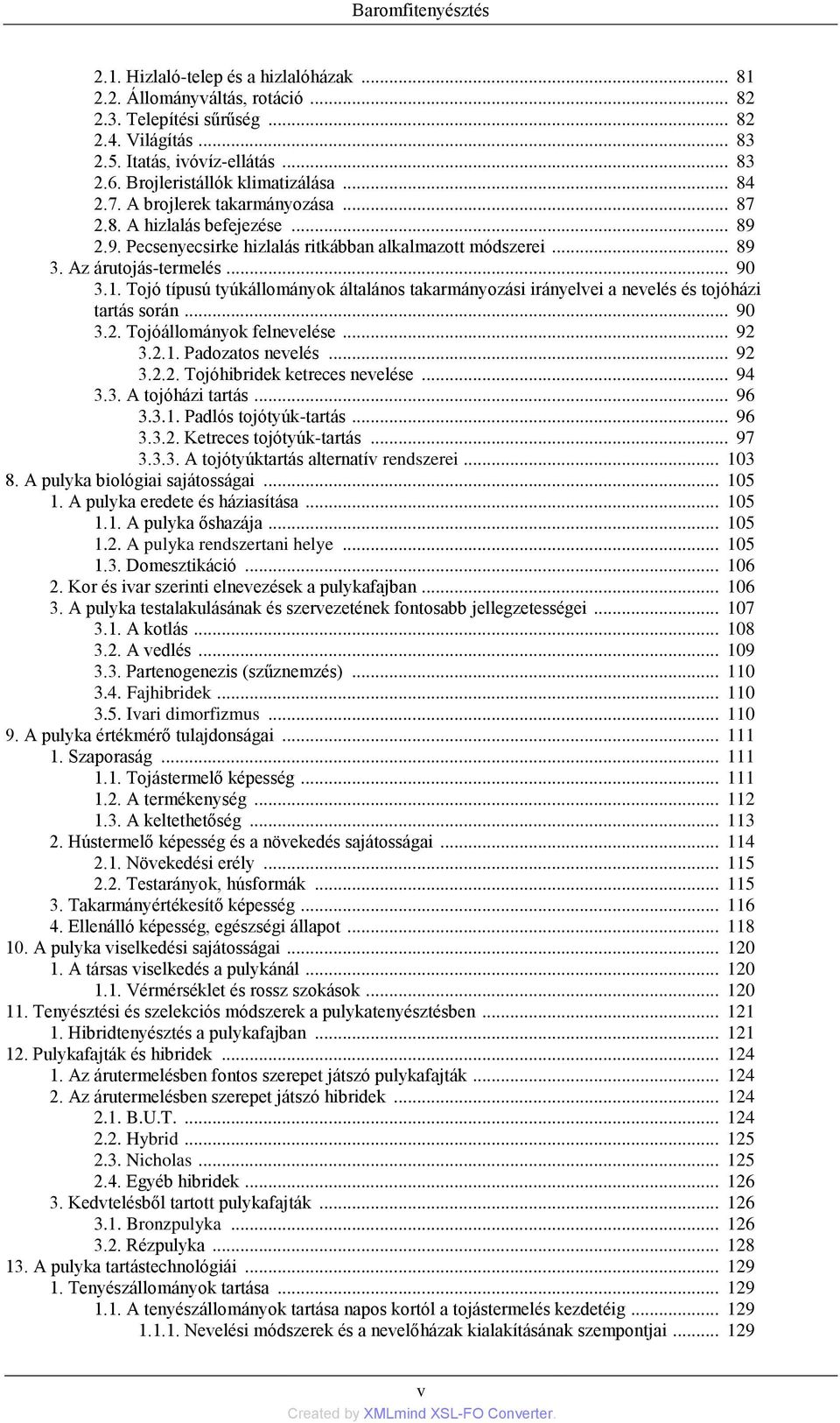 .. 90 3.1. Tojó típusú tyúkállományok általános takarmányozási irányelvei a nevelés és tojóházi tartás során... 90 3.2. Tojóállományok felnevelése... 92 3.2.1. Padozatos nevelés... 92 3.2.2. Tojóhibridek ketreces nevelése.