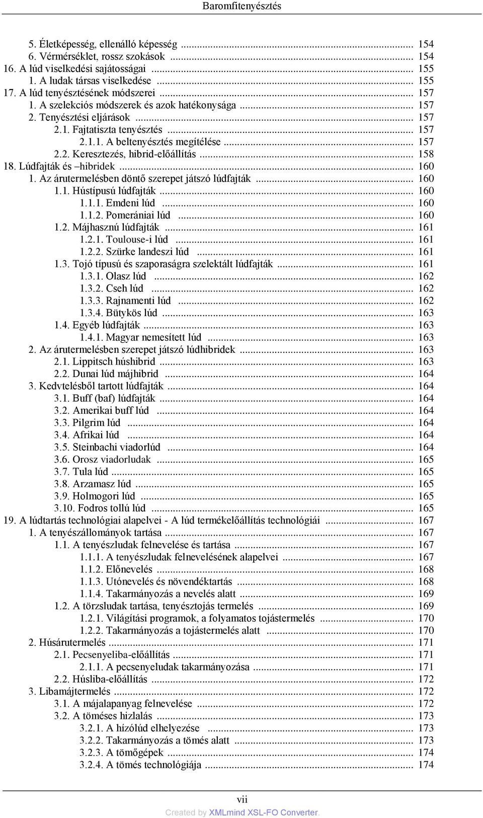 .. 158 18. Lúdfajták és hibridek... 160 1. Az árutermelésben döntő szerepet játszó lúdfajták... 160 1.1. Hústípusú lúdfajták... 160 1.1.1. Emdeni lúd... 160 1.1.2. Pomerániai lúd... 160 1.2. Májhasznú lúdfajták.