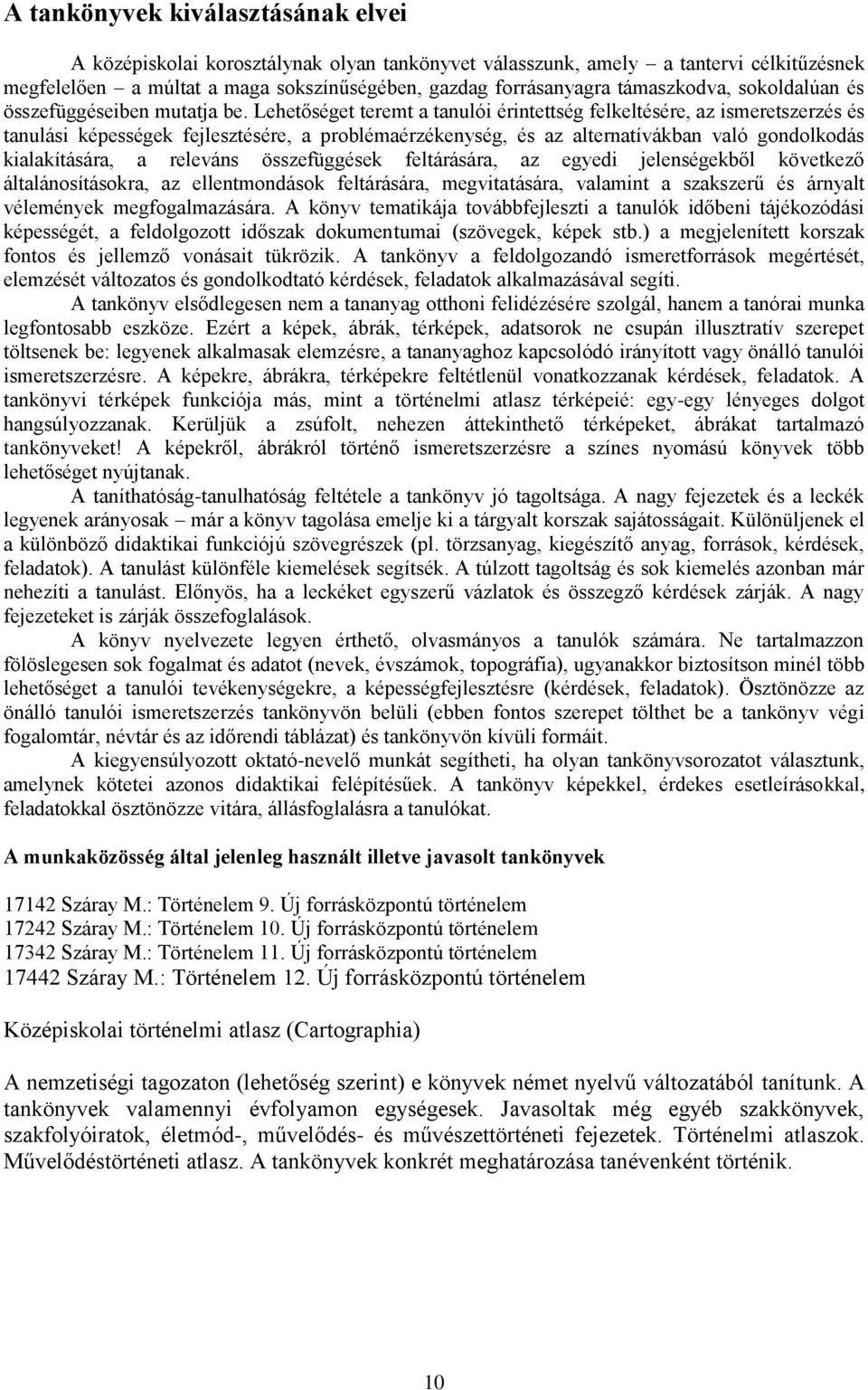 Lehetőséget teremt a tanulói érintettség felkeltésére, az ismeretszerzés és tanulási képességek fejlesztésére, a problémaérzékenység, és az alternatívákban való gondolkodás kialakítására, a releváns