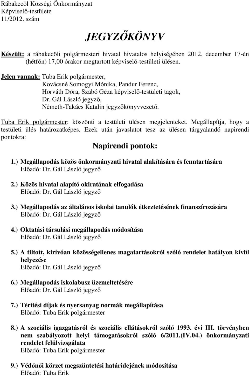 Jelen vannak: Tuba Erik polgármester, Kovácsné Somogyi Mónika, Pandur Ferenc, Horváth Dóra, Szabó Géza képviselő-testületi tagok, Dr. Gál László jegyző, Németh-Takács Katalin jegyzőkönyvvezető.