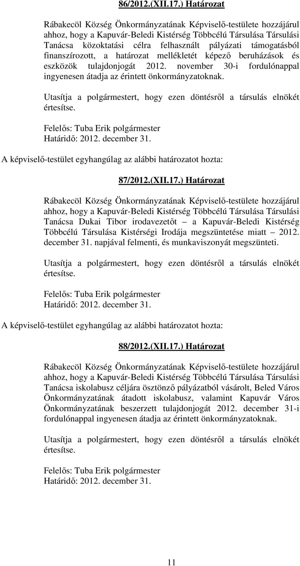 támogatásból finanszírozott, a határozat mellékletét képező beruházások és eszközök tulajdonjogát 2012. november 30-i fordulónappal ingyenesen átadja az érintett önkormányzatoknak.