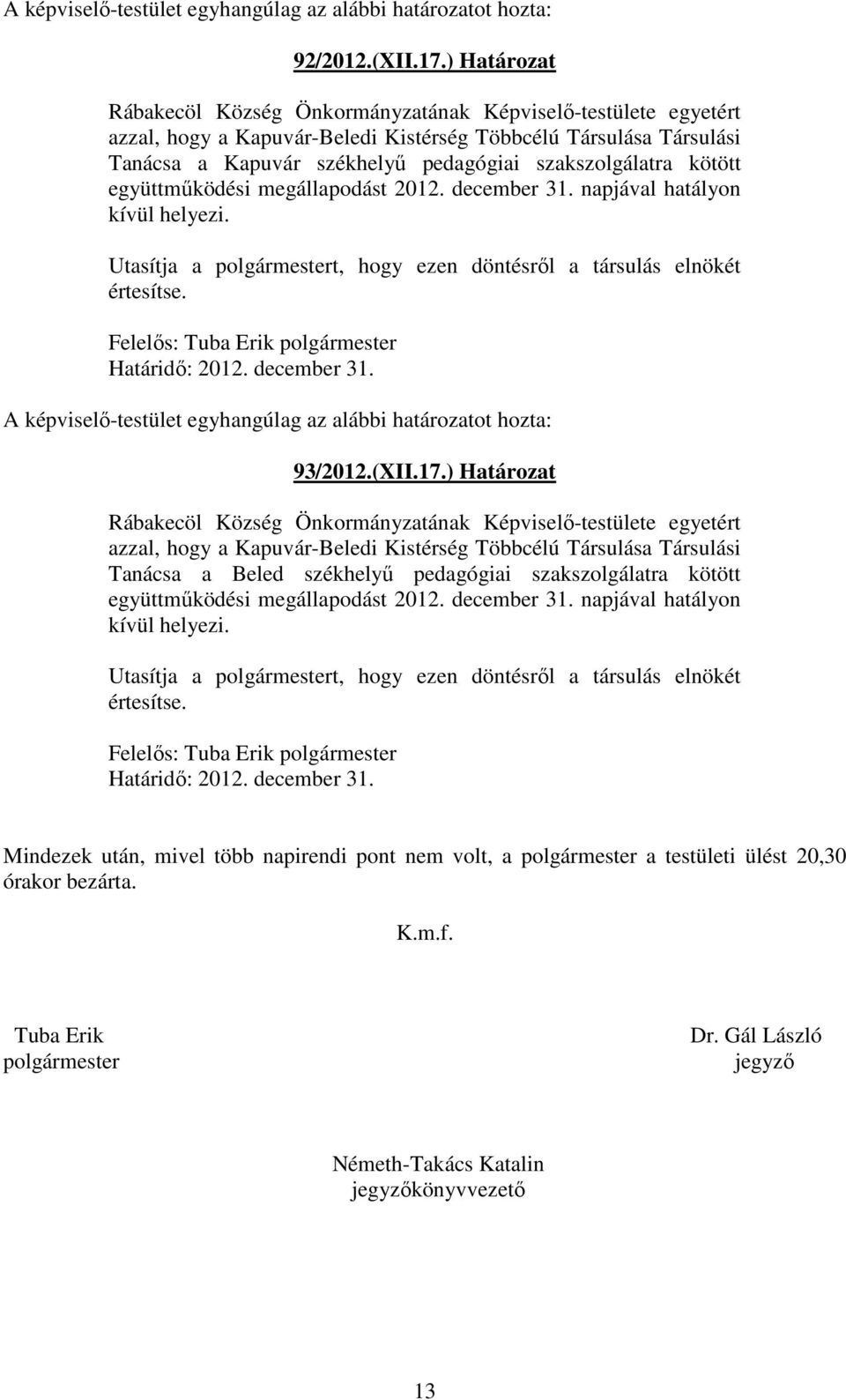 kötött együttműködési megállapodást 2012. december 31. napjával hatályon kívül helyezi. Utasítja a polgármestert, hogy ezen döntésről a társulás elnökét értesítse.