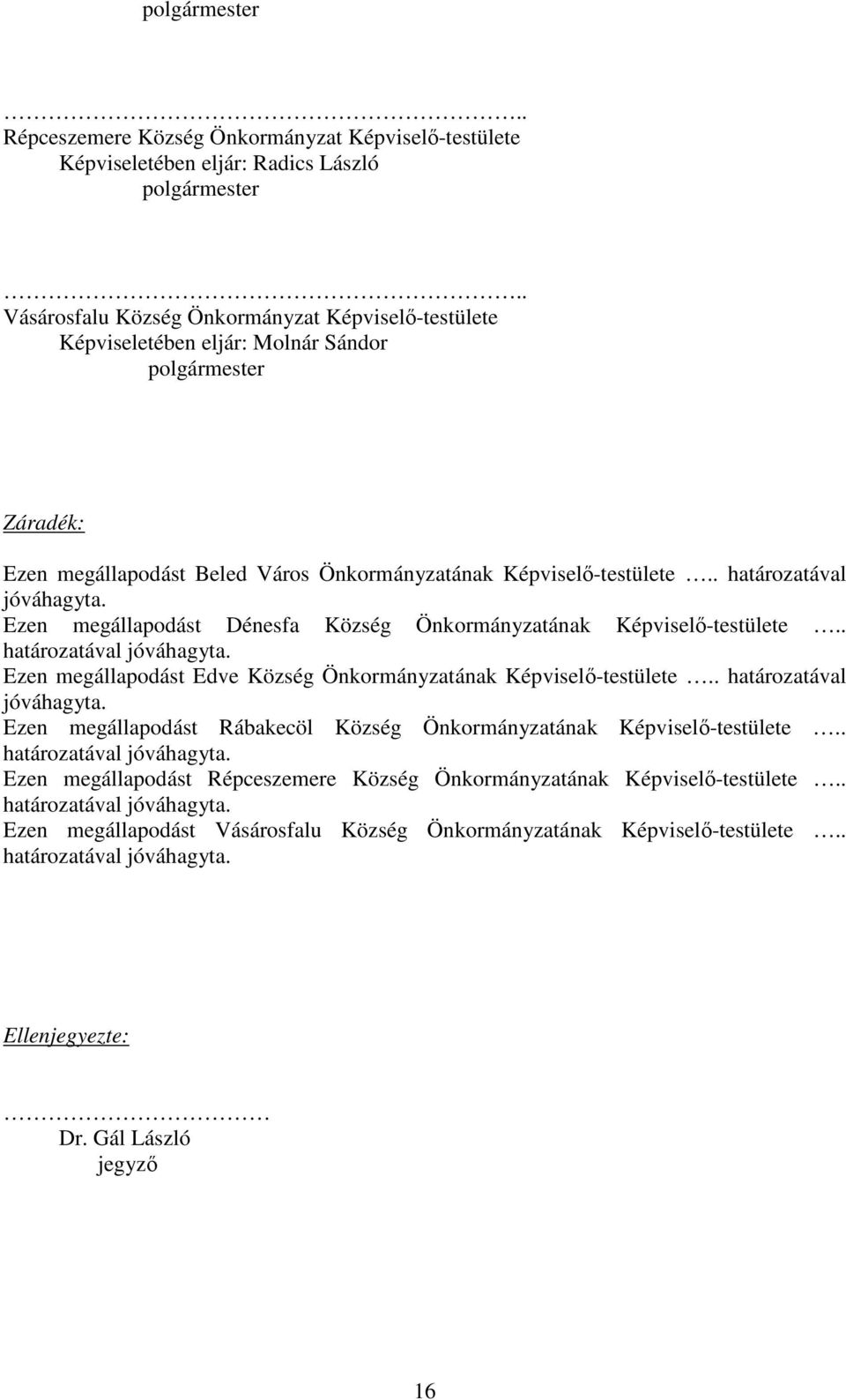 . határozatával jóváhagyta. Ezen megállapodást Dénesfa Község Önkormányzatának Képviselő-testülete.. határozatával jóváhagyta. Ezen megállapodást Edve Község Önkormányzatának Képviselő-testülete.