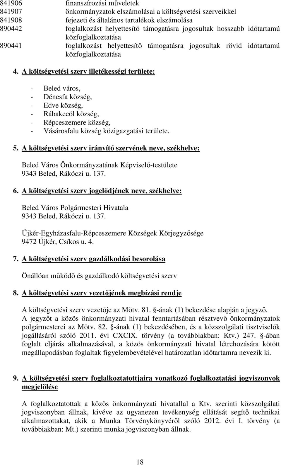 A költségvetési szerv illetékességi területe: - Beled város, - Dénesfa község, - Edve község, - Rábakecöl község, - Répceszemere község, - Vásárosfalu község közigazgatási területe. 5.