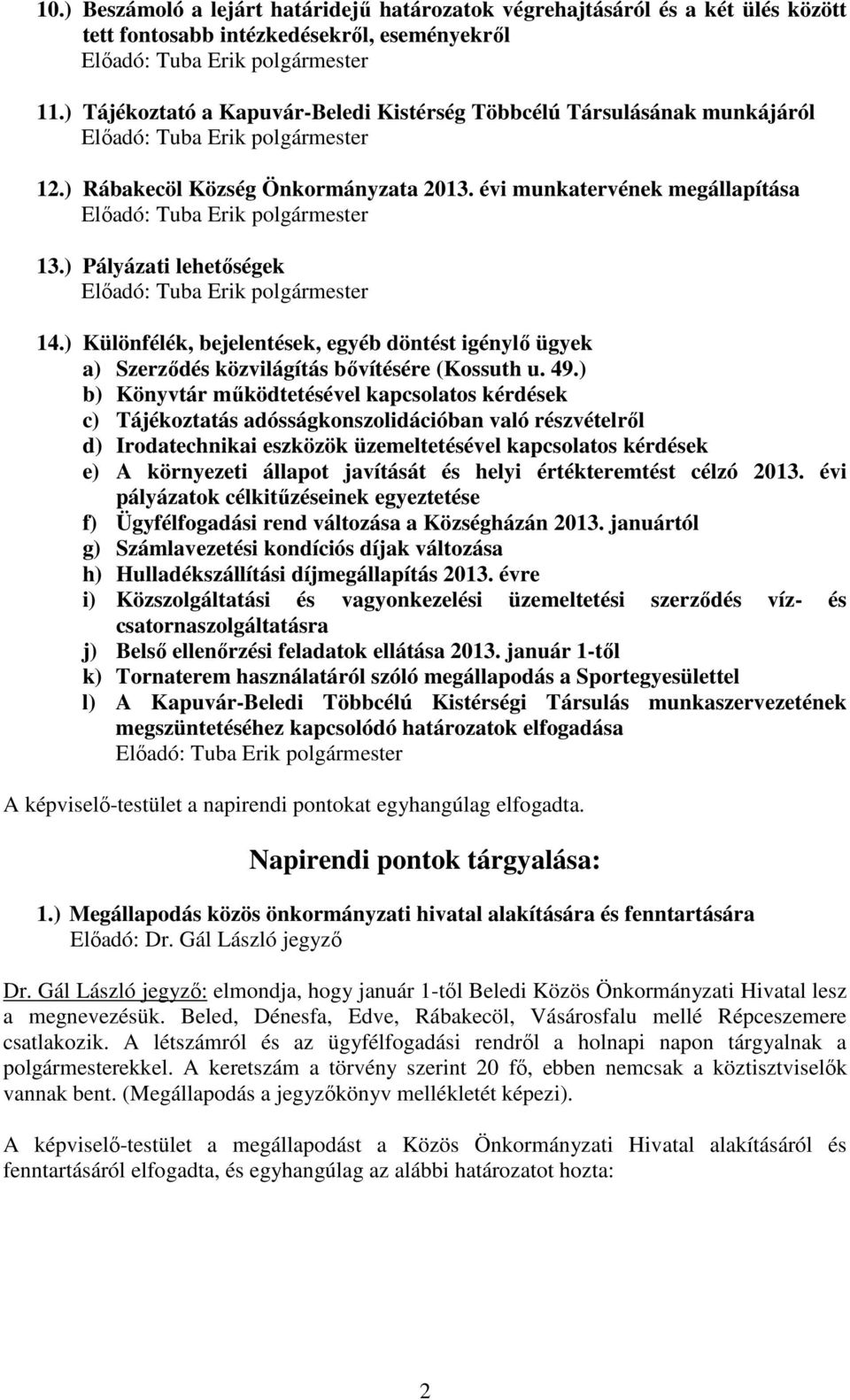 évi munkatervének megállapítása Előadó: Tuba Erik polgármester 13.) Pályázati lehetőségek Előadó: Tuba Erik polgármester 14.