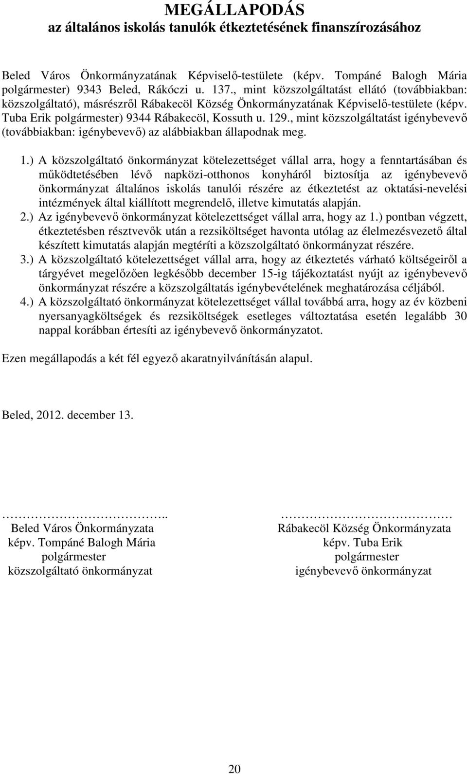 , mint közszolgáltatást igénybevevő (továbbiakban: igénybevevő) az alábbiakban állapodnak meg. 1.