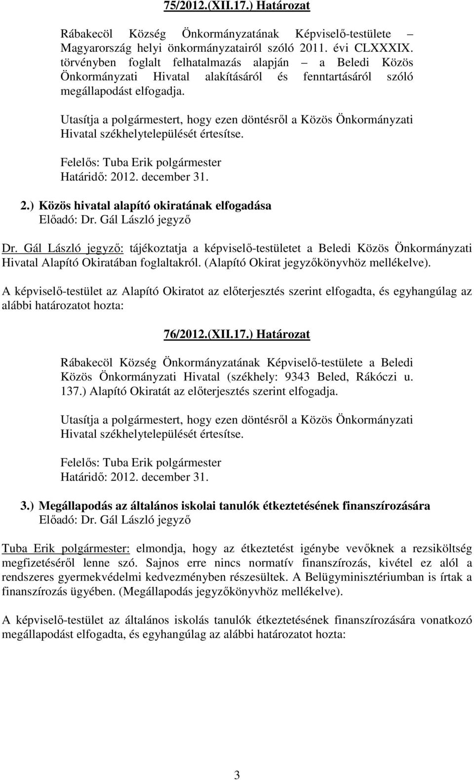 Utasítja a polgármestert, hogy ezen döntésről a Közös Önkormányzati Hivatal székhelytelepülését értesítse. Felelős: Tuba Erik polgármester Határidő: 20