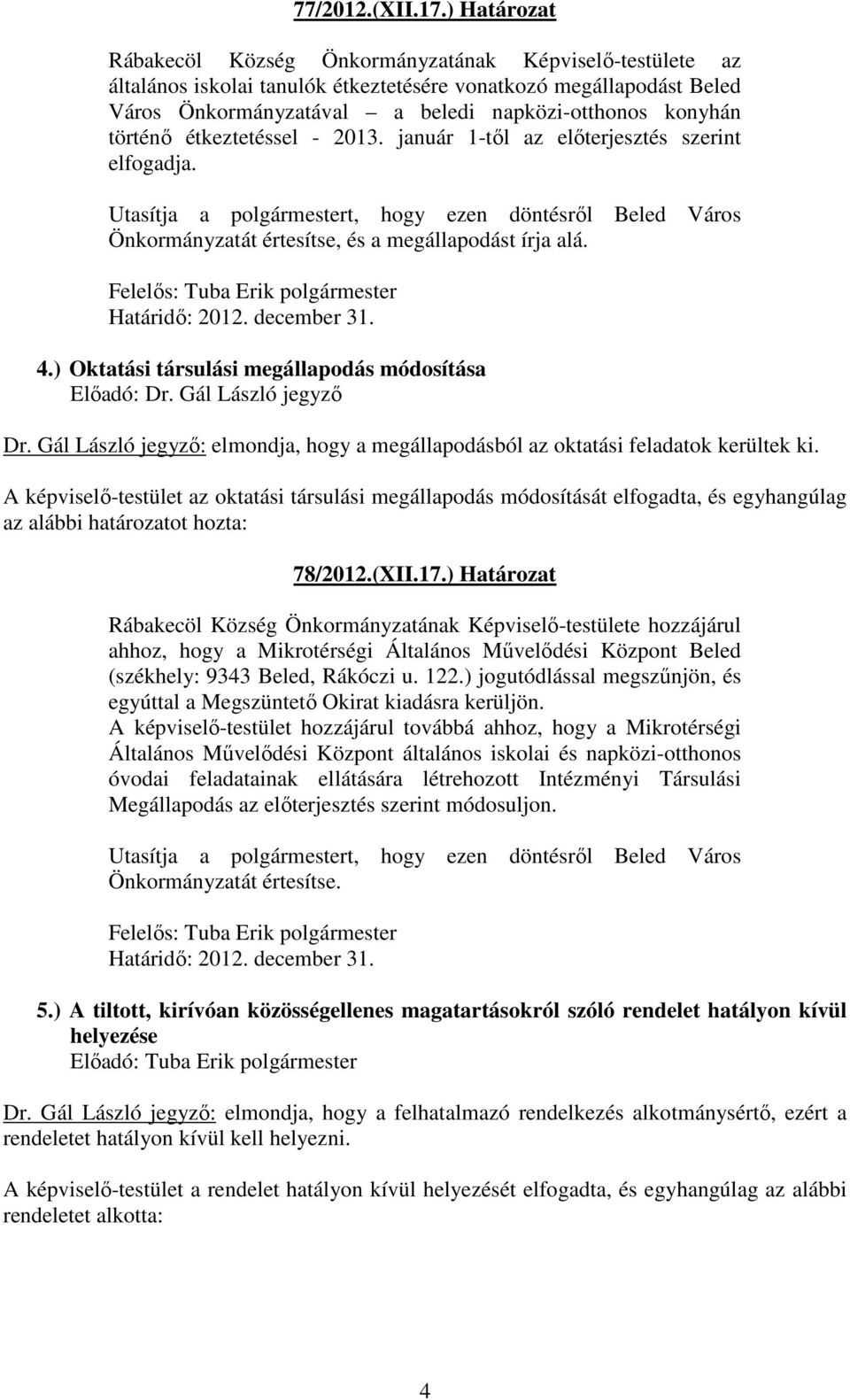 történő étkeztetéssel - 2013. január 1-től az előterjesztés szerint elfogadja. Utasítja a polgármestert, hogy ezen döntésről Beled Város Önkormányzatát értesítse, és a megállapodást írja alá.