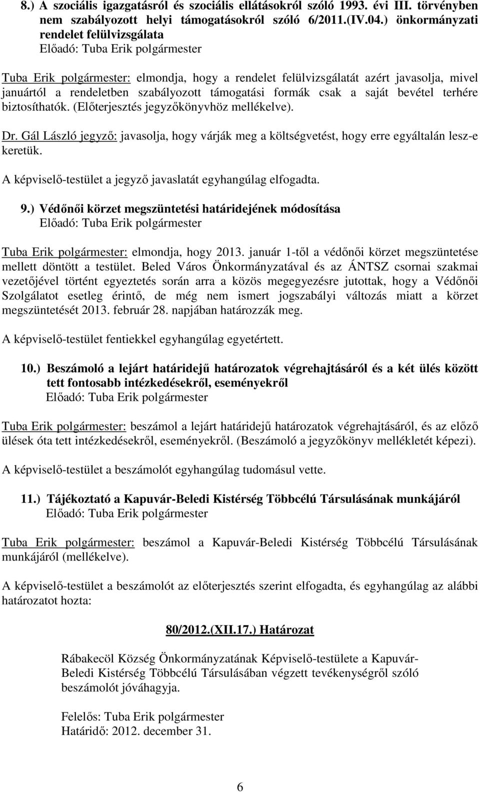 támogatási formák csak a saját bevétel terhére biztosíthatók. (Előterjesztés jegyzőkönyvhöz mellékelve). Dr.