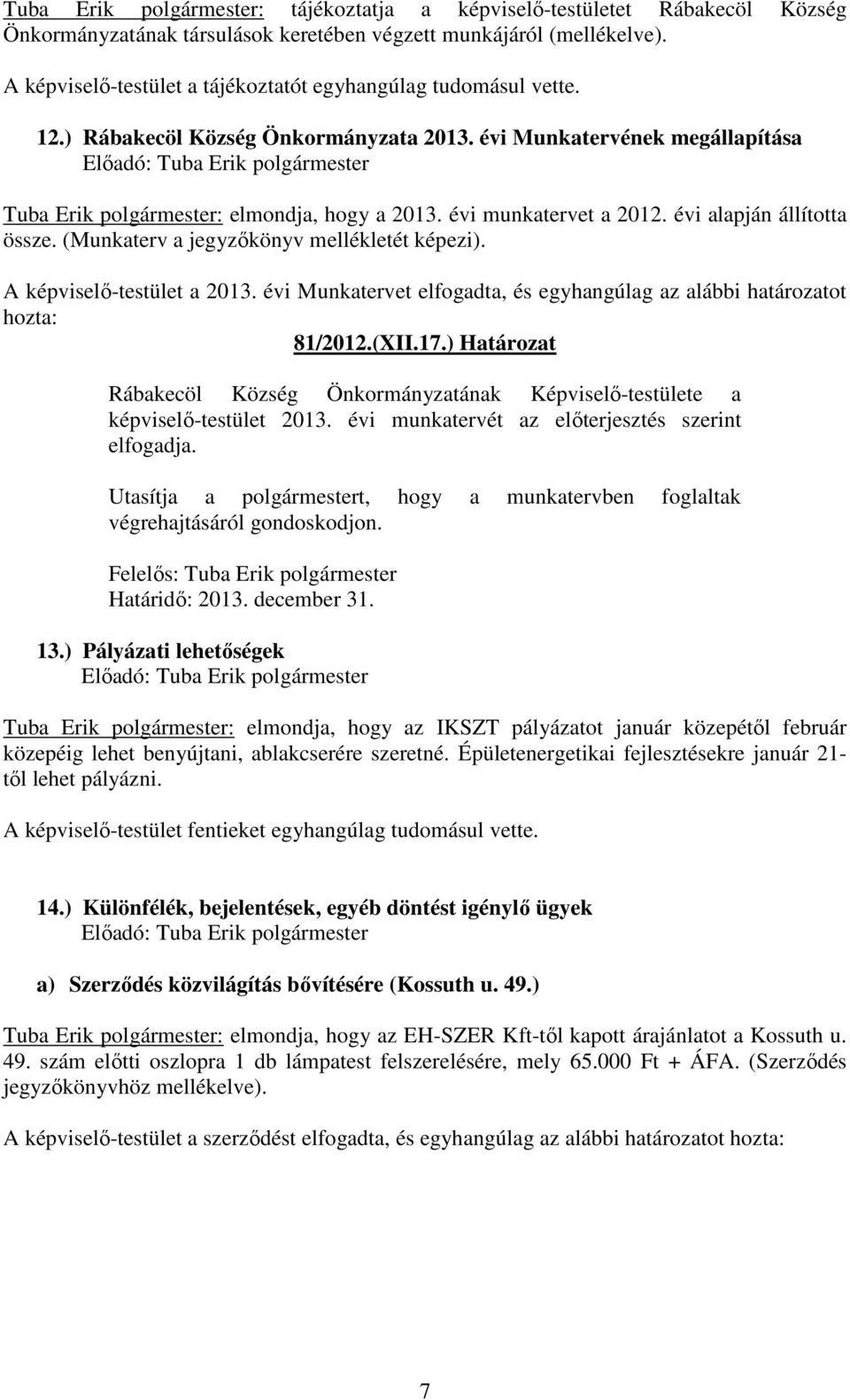 évi Munkatervének megállapítása Előadó: Tuba Erik polgármester Tuba Erik polgármester: elmondja, hogy a 2013. évi munkatervet a 2012. évi alapján állította össze.