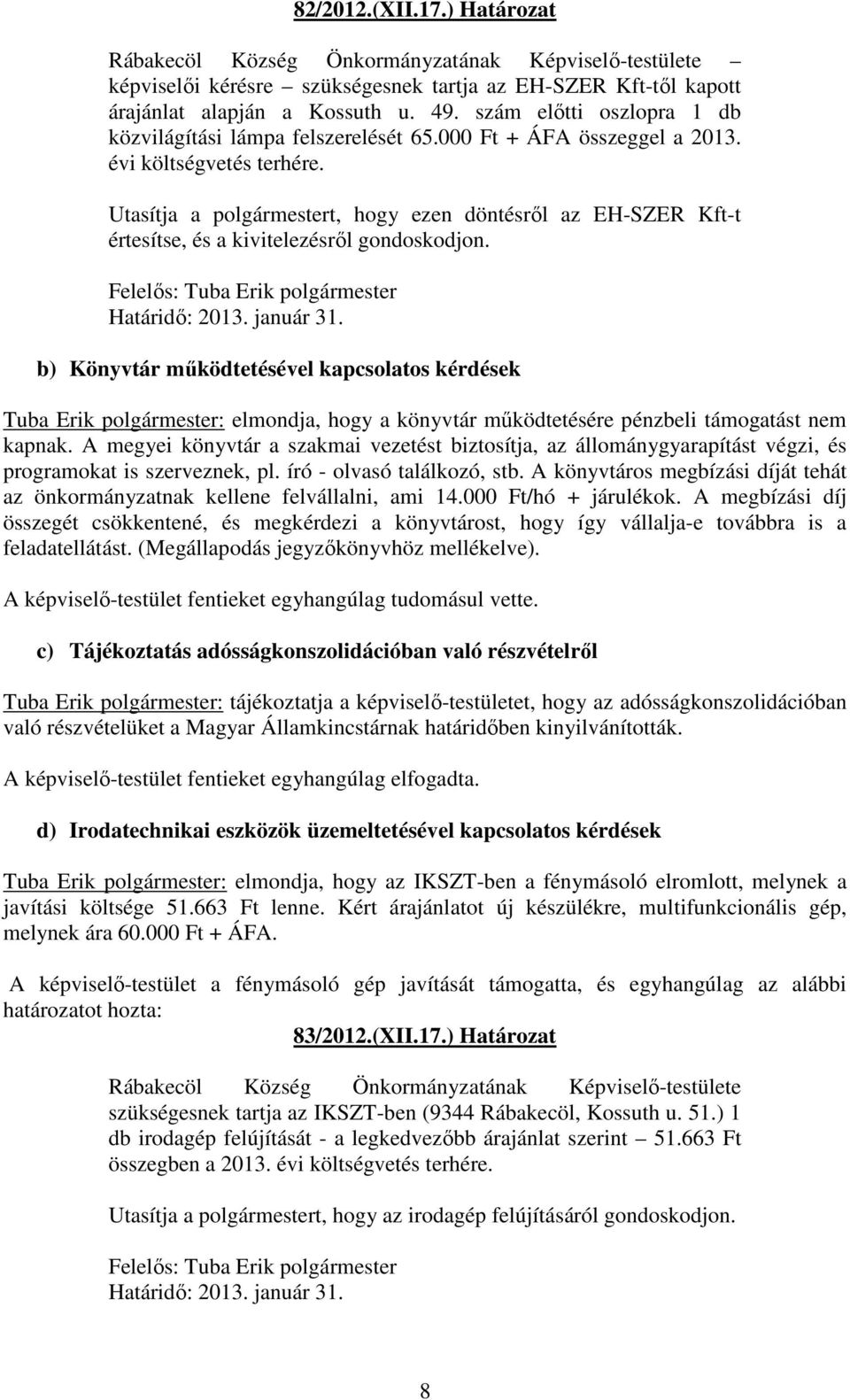 Utasítja a polgármestert, hogy ezen döntésről az EH-SZER Kft-t értesítse, és a kivitelezésről gondoskodjon. Felelős: Tuba Erik polgármester Határidő: 2013. január 31.